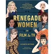 Renegade Women in Film and TV by Weitzman, Elizabeth; Clements, Austen Claire, 9780525574545