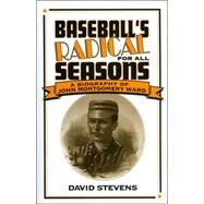 Baseball's Radical for All Seasons A Biography of John Montgomery Ward by Stevens, David, 9780810834545
