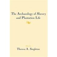 The Archaeology of Slavery and Plantation Life by Singleton,Theresa A, 9781598744545