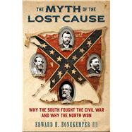 The Myth of the Lost Cause by Bonekemper, Edward H., III, 9781621574545