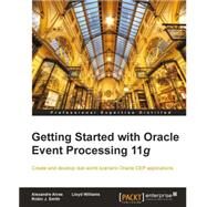 Getting Started With Oracle Event Processing 11g by Alves, Alexandre; Smith, Robin J.; Williams, Lloyd, 9781849684545