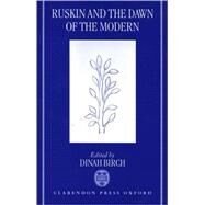 Ruskin and the Dawn of the Modern by Birch, Dinah, 9780198184546