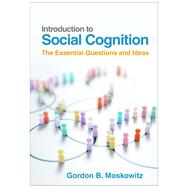 Introduction to Social Cognition The Essential Questions and Ideas by Moskowitz, Gordon B., 9781462554546