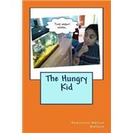 The Hungry Kid by Bullock, Demitrius Motion; Bullock, Bryce; Bullock, Michelle, 9781502904546