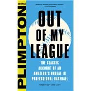 Out of My League The Classic Account of an Amateur's Ordeal in Professional Baseball by Plimpton, George; Leavy, Jane, 9780316284547