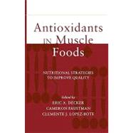 Antioxidants in Muscle Foods Nutritional Strategies to Improve Quality by Decker, Eric A.; Faustman, Cameron; Lopez-Bote, Clemente J., 9780471314547