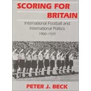 Scoring for Britain: International Football and International Politics, 1900-1939 by Beck; Peter J., 9780714644547