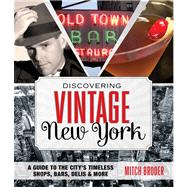 Discovering Vintage New York A Guide To The Citys Timeless Shops, Bars, Delis & More by Broder, Mitch, 9780762784547