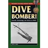 Dive Bomber! Aircraft, Technology, and Tactics in World War II by Smith, Peter C.,, 9780811734547