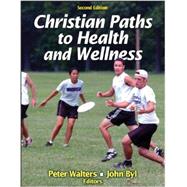 Christian Paths to Health and Wellness by Walters, Peter, Ph.D.; Byl, John, 9781450424547