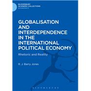 Globalisation and Interdependence in the International Political Economy Rhetoric and Reality by Jones, R. J. Barry, 9781472514547