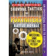 Ultimate Unofficial Survival Tactics for Fortnite Battle Royale by Rich, Jason R., 9781510744547