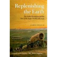 Replenishing the Earth The Settler Revolution and the Rise of the Angloworld by Belich, James, 9780199604548