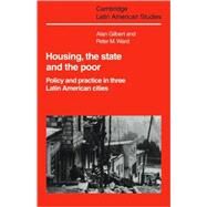 Housing, the State and the Poor: Policy and Practice in Three Latin American Cities by Alan Gilbert , Peter M. Ward, 9780521104548