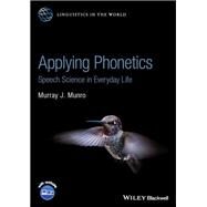 Applying Phonetics Speech Science in Everyday Life by Munro, Murray J., 9781119164548