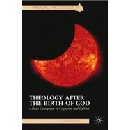 Theology after the Birth of GOD Atheist Conceptions in Cognition and Culture by Shults, F. LeRon, 9781137364548
