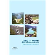 Dams in Japan: Past, Present and Future by Japan Commission on Large Dams, 9781138114548