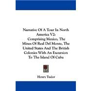Narrative of a Tour in North America: Comprising Mexico, the Mines of Real Del Monte, the United States and the British Colonies With an Excursion to the Island of Cuba by Tudor, Henry, 9781430474548