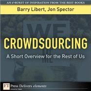 Crowdsourcing: A Short Overview for the Rest of Us by Libert, Barry; Spector, Jon, 9780137074549