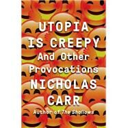 Utopia Is Creepy And Other Provocations by Carr, Nicholas, 9780393254549