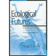 Ecological Futures What History Can Teach Us by Chew, Sing C., 9780759104549