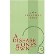 A Disease of One's Own: Psychotherapy, Addiction and the Emergence of Co-dependency by Steadman Rice,John, 9780765804549