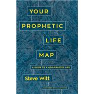 Your Prophetic Life Map by Witt, Steve; Johnson, Bill, 9780785224549