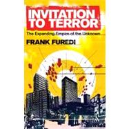 Invitation to Terror The Expanding Empire of the Unknown by Furedi, Frank, 9780826424549