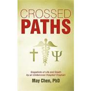 Crossed Paths: Snapshots of Life and Death by an Undercover Hospital Chaplain by Chen, May, Ph. D., 9781450264549