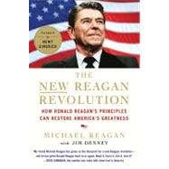 The New Reagan Revolution How Ronald Reagan's Principles Can Restore America's Greatness by Reagan, Michael; Denney, Jim; Gingrich, Newt, 9780312644550