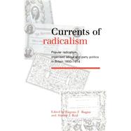 Currents of Radicalism: Popular Radicalism, Organised Labour and Party Politics in Britain, 1850–1914 by Edited by Eugenio F. Biagini , Alastair J. Reid, 9780521394550