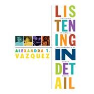 Listening in Detail by Vazquez, Alexandra T., 9780822354550