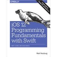 Ios 12 Programming Fundamentals With Swift by Neuburg, Matt, 9781492044550