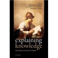 Explaining Knowledge New Essays on the Gettier Problem by Borges, Rodrigo; de Almeida, Claudio; Klein, Peter D., 9780198724551