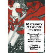 Maternity and Gender Policies: Women and the Rise of the European Welfare States, 18802-1950s by Bock; Gisela, 9781138154551