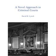 A Novel Approach to Criminal Courts by Lynch, David R., 9781531014551