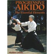 Progressive Aikido The Essential Elements by Ueshiba, Moriteru, 9781568364551