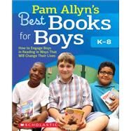 Pam Allyn's Best Books for Boys How to Engage Boys in Reading in Ways That Will Change Their Lives by Allyn, Pam, 9780545204552
