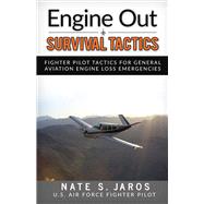 Engine Out Survival Tactics Fighter Pilot Tactics for General Aviation Engine Loss Emergencies by Jaros, Nate, 9781483594552