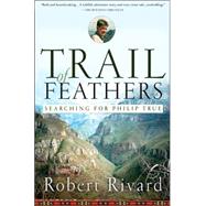 Trail Of Feathers Searching for Philip True by Rivard, Robert, 9781586484552