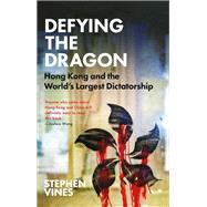 Defying the Dragon Hong Kong and the World's Largest Dictatorship by Vines, Stephen, 9781787384552