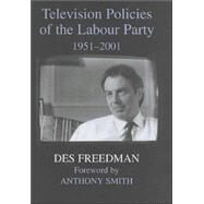 Television Policies of the Labour Party 1951-2001 by Freedman,Des, 9780714654553