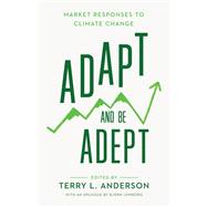 Adapt and Be Adept Market Responses to Climate Change by Anderson, Terry L., 9780817924553