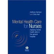 Mental Health Care for Nurses Applying Mental Health Skills in the General Hospital by Harrison, Anthony; Hart, Chris, 9781405124553