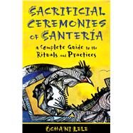 Sacrificial Ceremonies of Santeria by Lele, Ocha'Ni, 9781594774553