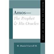 Amos : The Prophet and His Oracles - Research on the Book of Amos by Carroll, M. Daniel, 9780664224554