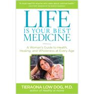 Life Is Your Best Medicine A Woman's Guide to Health, Healing, and Wholeness at Every Age by DOG, TIERAONA LOW; M.D., Andrew Weil,, 9781426214554