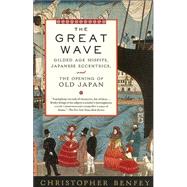 The Great Wave Gilded Age Misfits, Japanese Eccentrics, and the Opening of Old Japan by BENFEY, CHRISTOPHER, 9780375754555