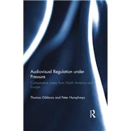 Audiovisual Regulation under Pressure: Comparative Cases from North America and Europe by Gibbons; Thomas, 9780415724555