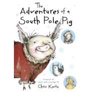 The Adventures of a South Pole Pig by Kurtz, Chris, 9780547634555